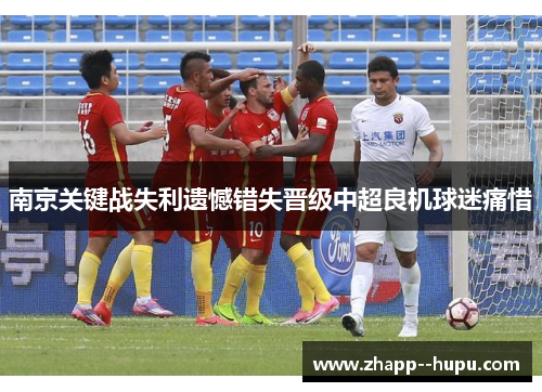 南京关键战失利遗憾错失晋级中超良机球迷痛惜