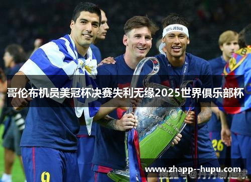 哥伦布机员美冠杯决赛失利无缘2025世界俱乐部杯 哥伦布机员美冠杯决赛失利无缘2025世界俱乐部杯